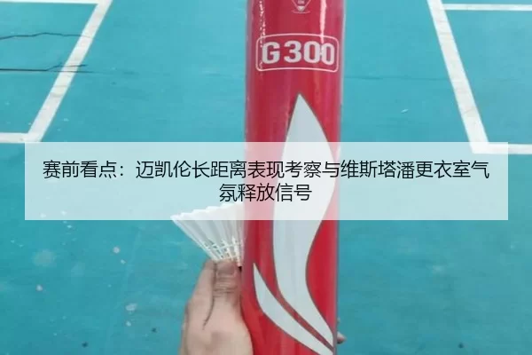 赛前看点：迈凯伦长距离表现考察与维斯塔潘更衣室气氛释放信号